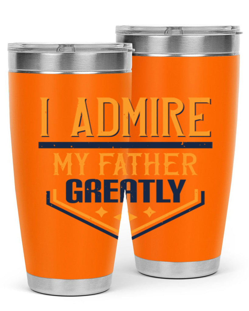 i admire my father greatly 215#- fathers day- Tumbler