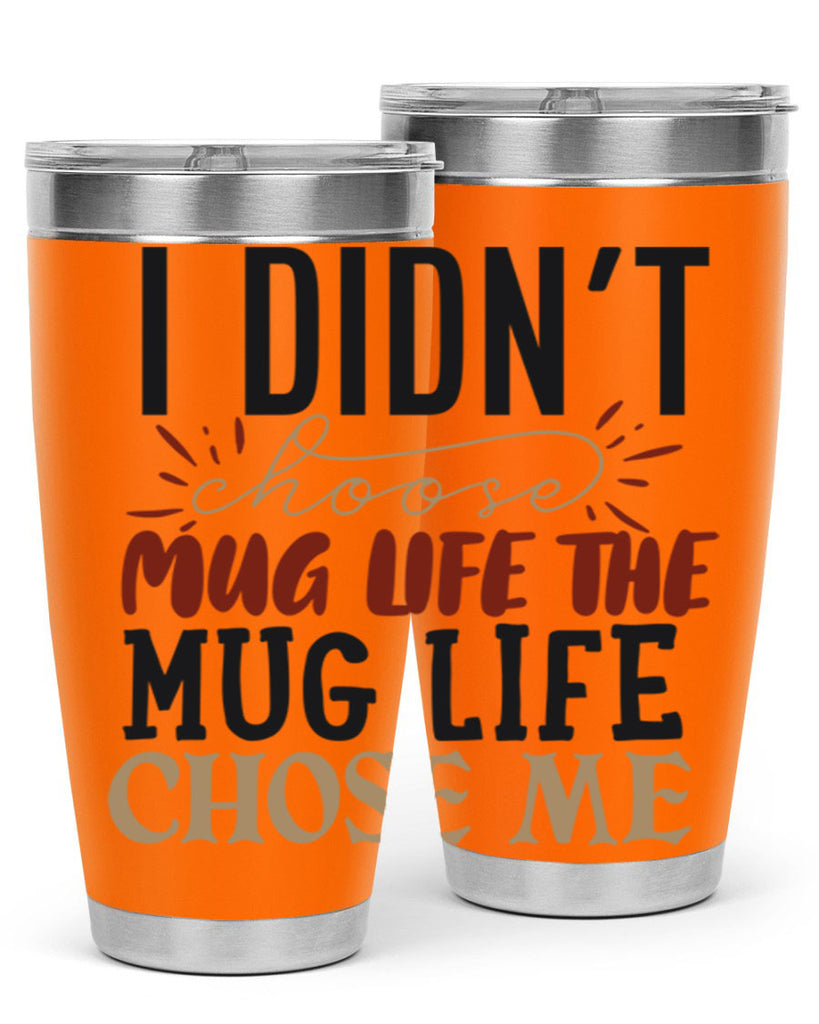 i didnt choose mug life the mug life chose me 211#- coffee- Tumbler