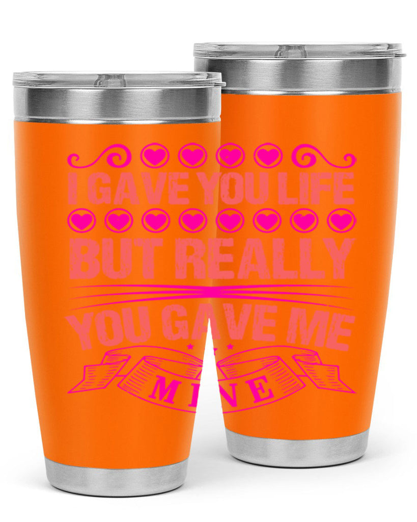 i gave you life but really you gave me mine 70#- mothers day- Tumbler