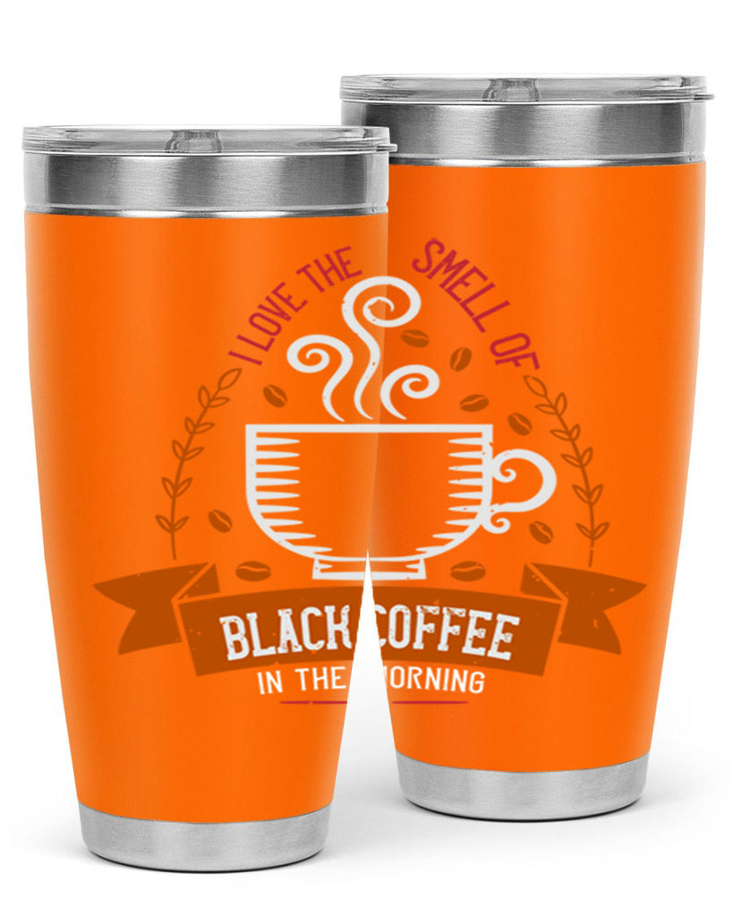 i love the smell of black coffee in the morning 252#- coffee- Tumbler