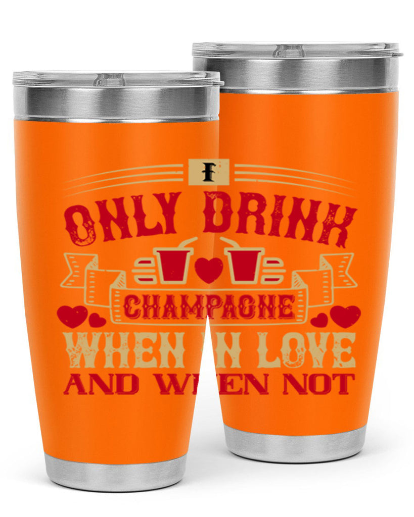 i only drink champagne when in love and when not 43#- drinking- Tumbler