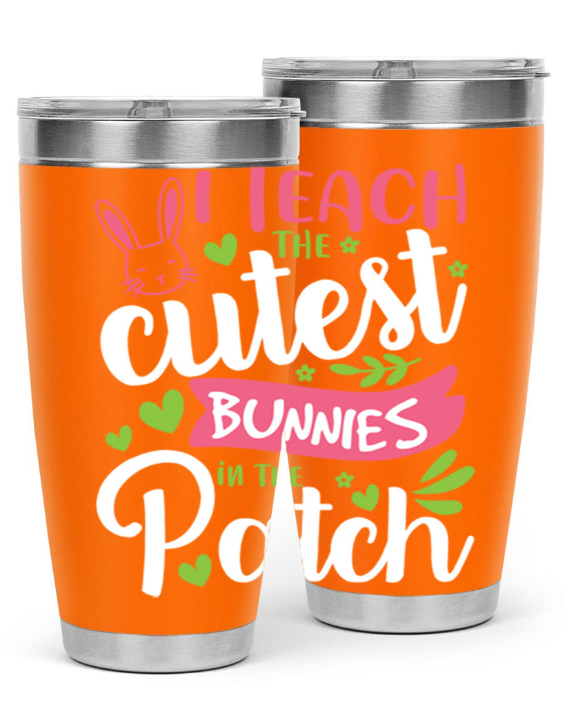 i teach the cutest bunnies in the patch 73#- easter- Tumbler