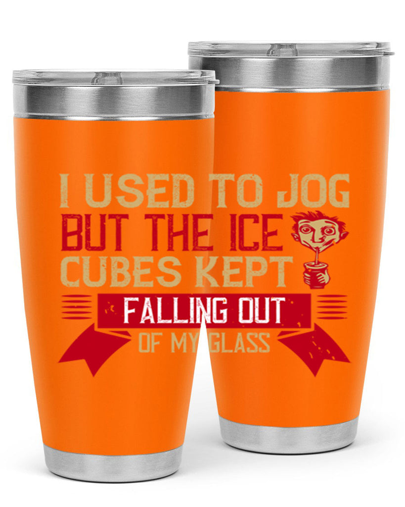 i used to jog but the ice cubes kept falling out of my glass 42#- drinking- Tumbler