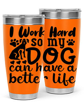 i work hard so my dog can have a better life Style 78#- dog- Tumbler