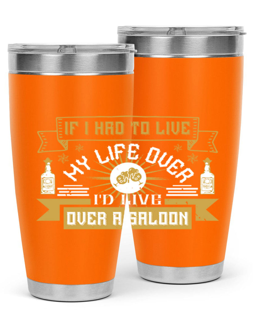 if i had to live my life over id live over a saloon 39#- drinking- Tumbler