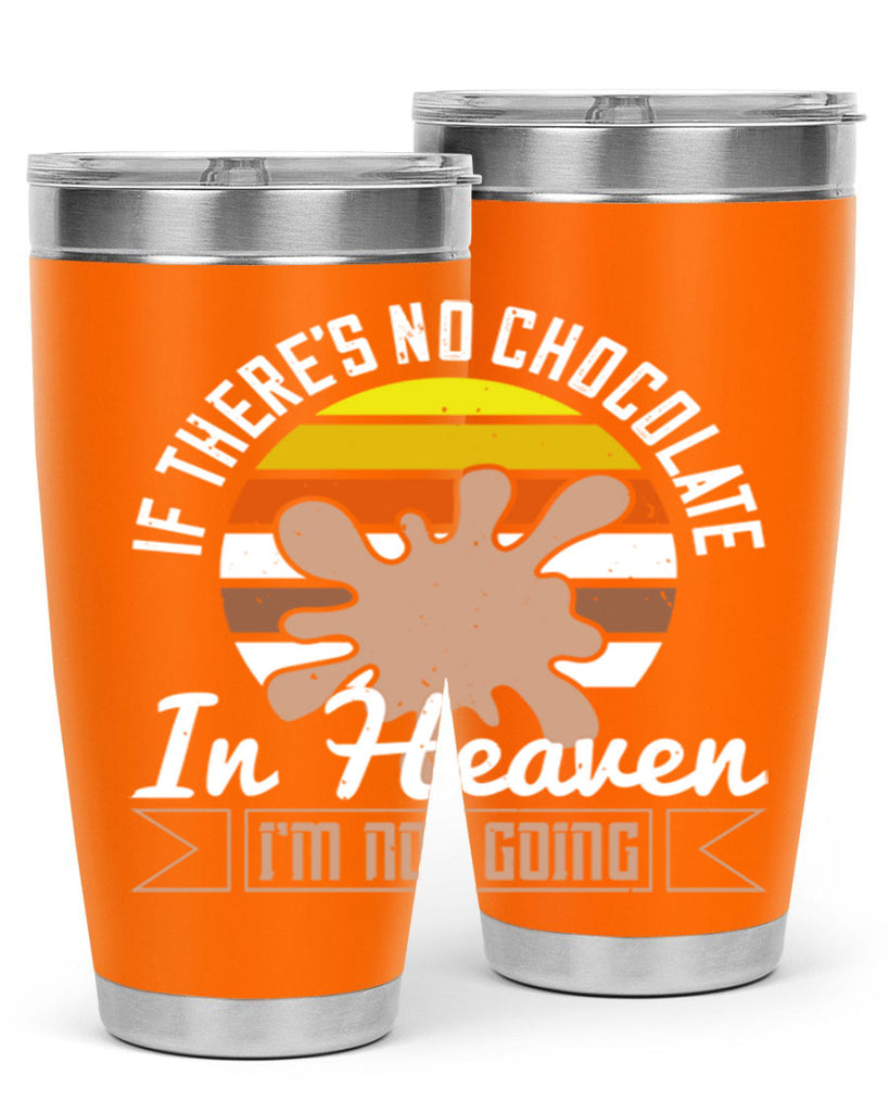 if theres no chocolate in heaven im not going 30#- chocolate- Tumbler