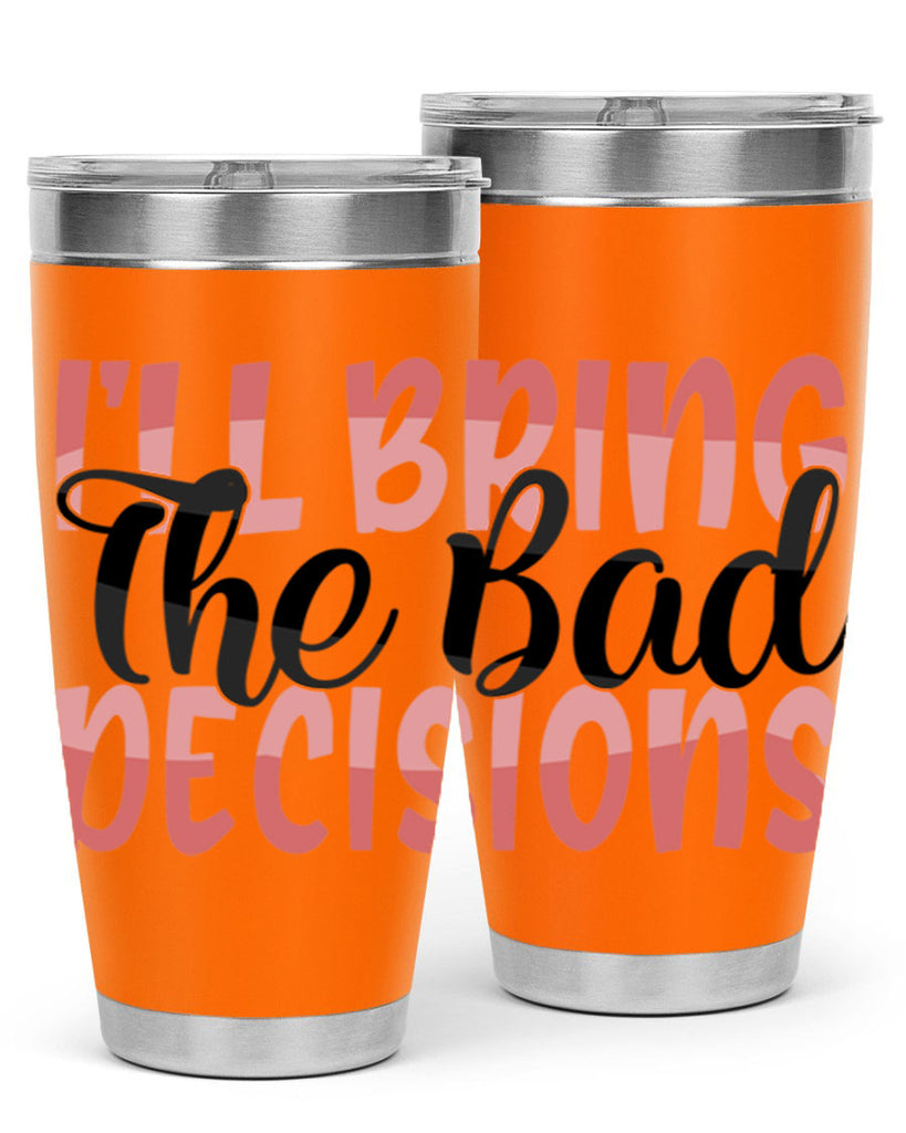 ill bring the bad decisions Style 50#- Best Friend- Tumbler