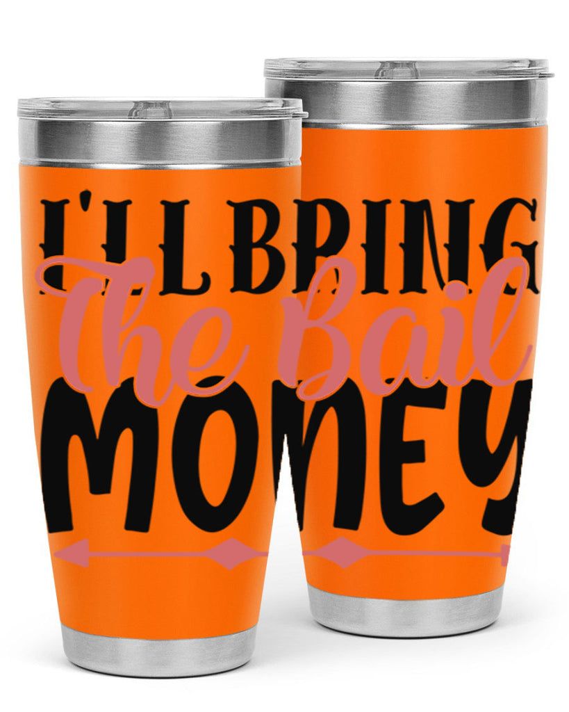 ill bring the bail money Style 49#- Best Friend- Tumbler