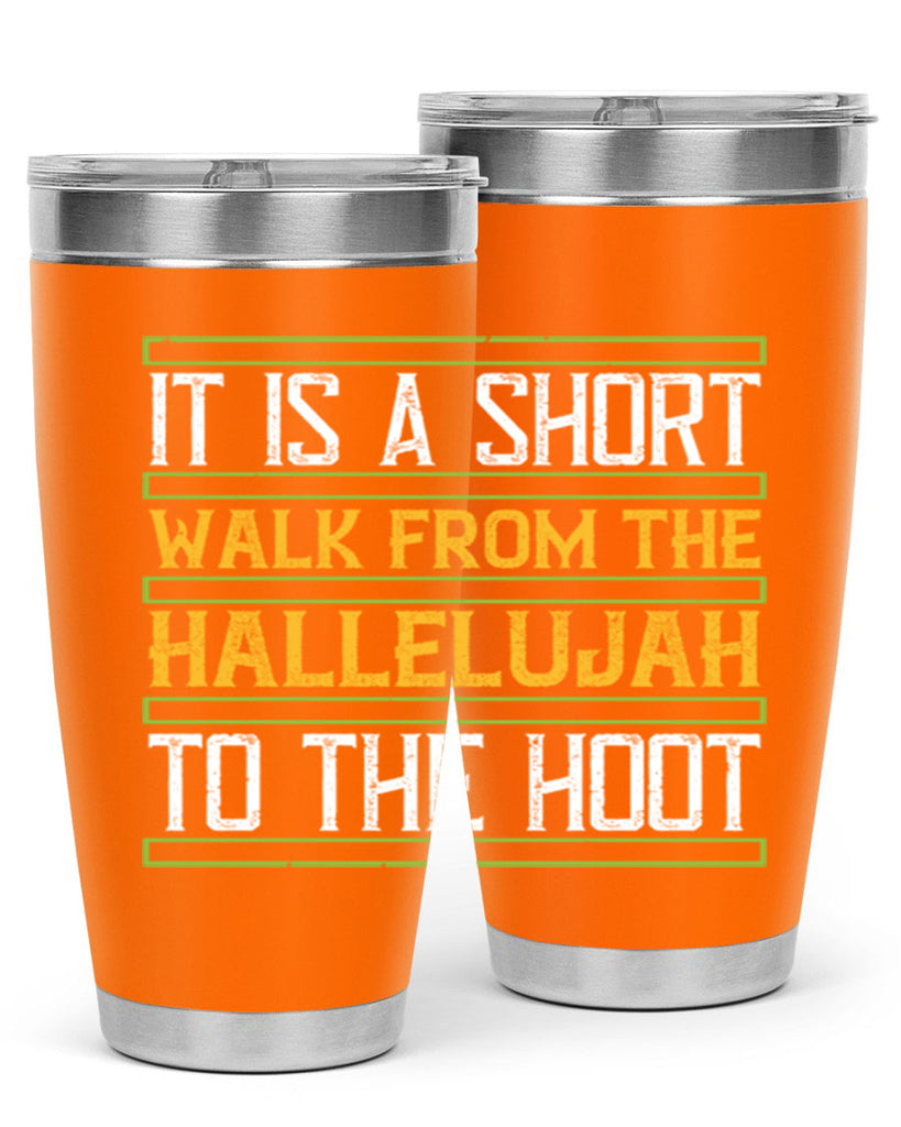 it is a short walk from the hallelujah to the hoot 45#- walking- Tumbler