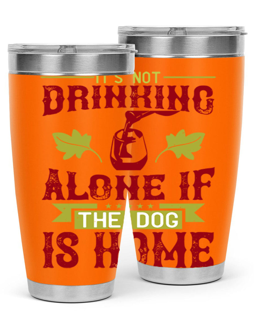 it’s not drinking alone if the dog is home 131#- wine- Tumbler