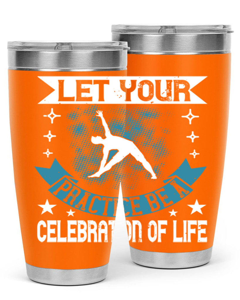 let your practice be a celebration of life 78#- yoga- Tumbler