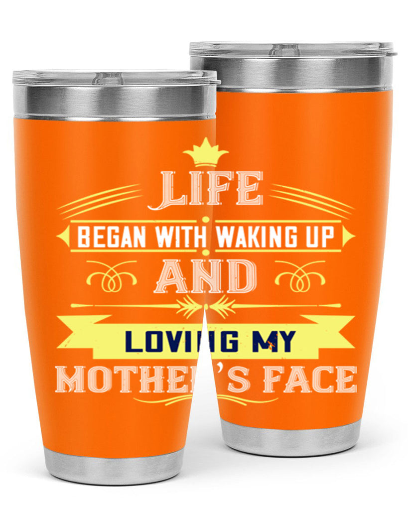 life began with waking up and loving my mother’s face 137#- mom- Tumbler