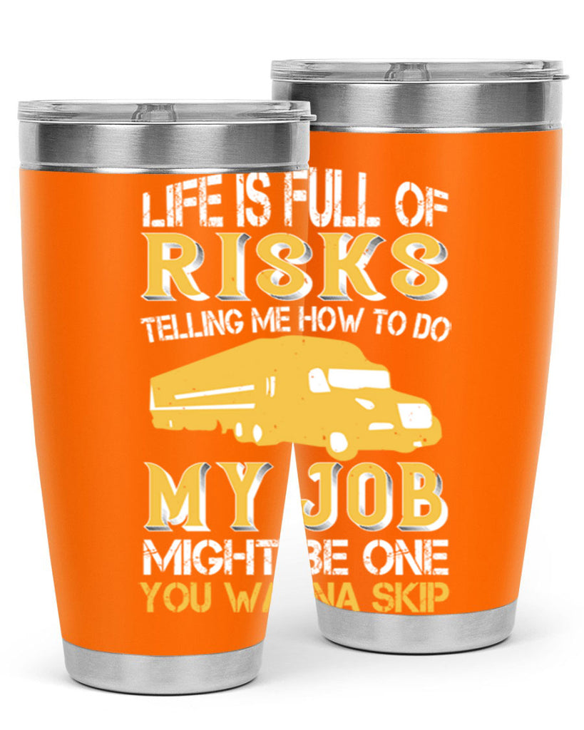 life is full of risks telling me z Style 33#- truck driver- tumbler