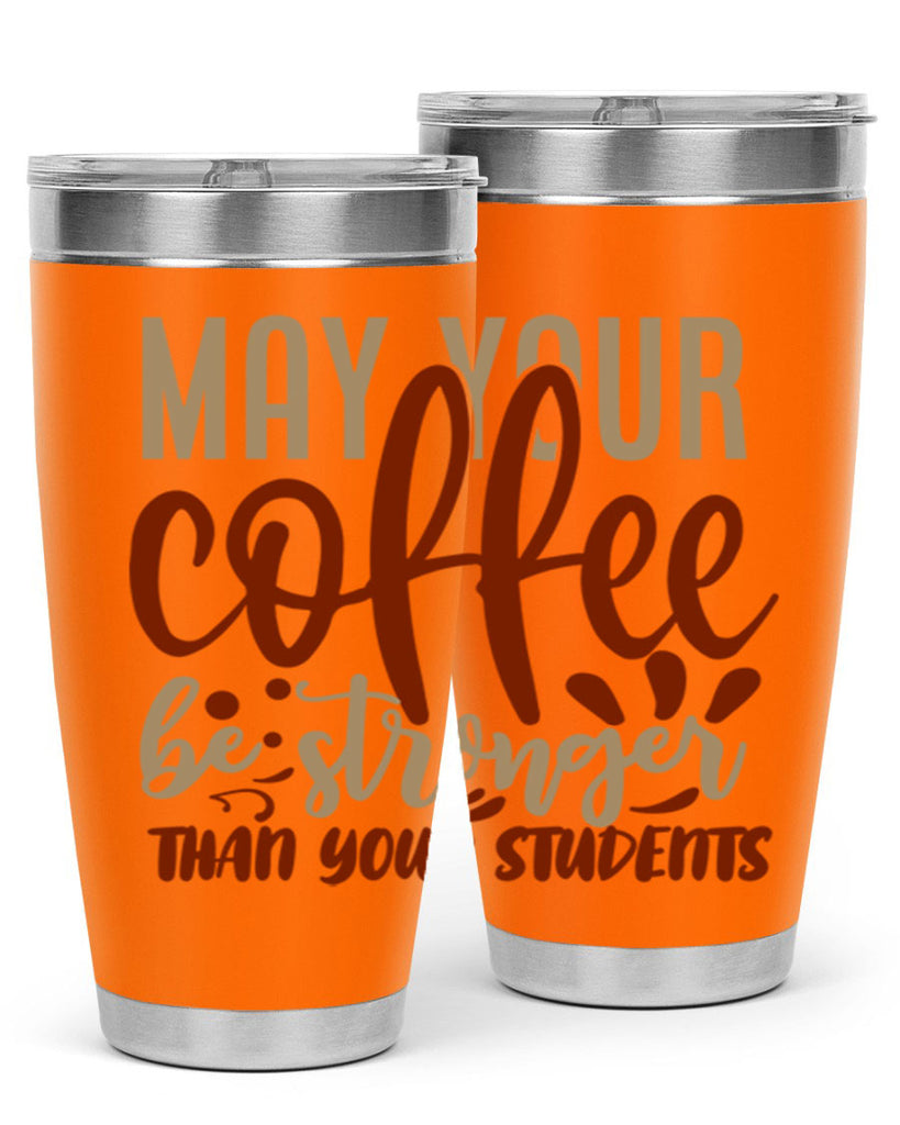 may your coffee be stronger than your students 205#- coffee- Tumbler