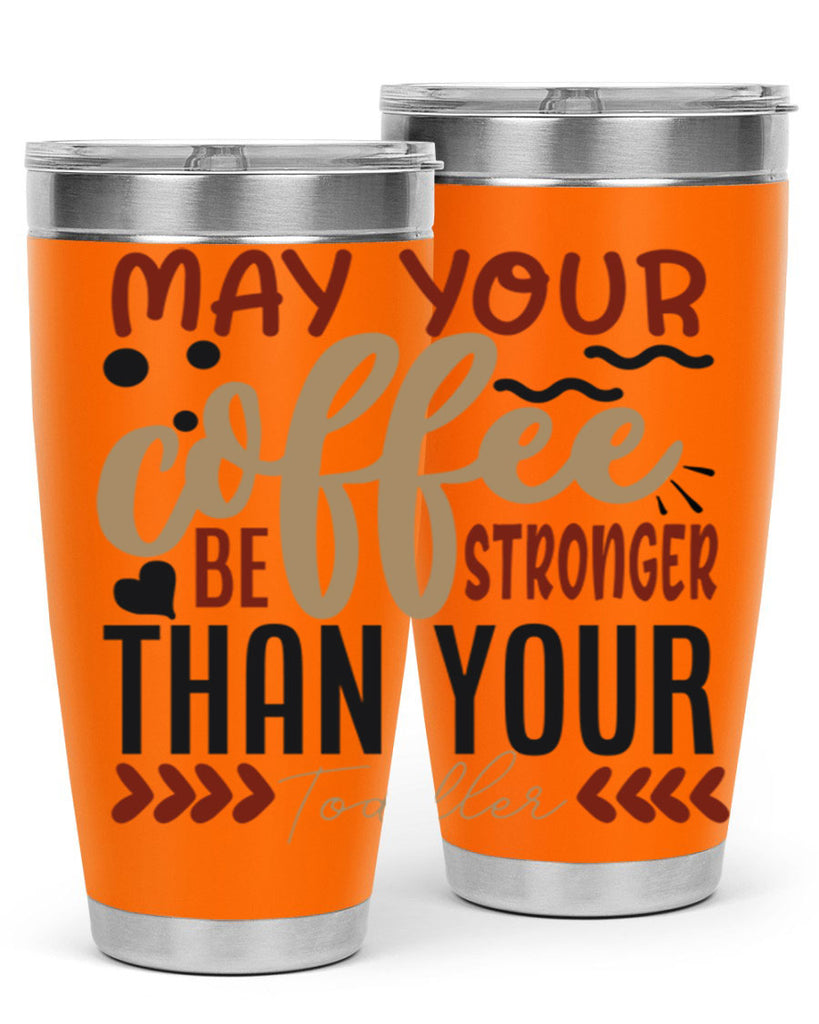 may your coffee be stronger than your toddler 204#- coffee- Tumbler