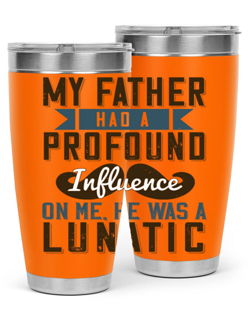 my father had a profound influence on me he was a lunatic 217#- fathers day- Tumbler