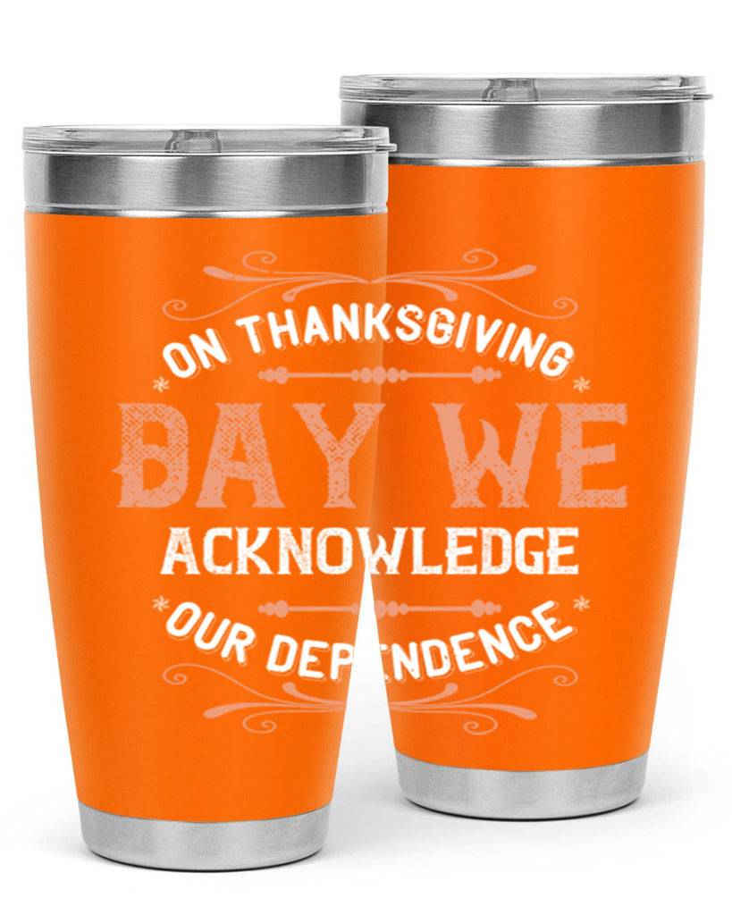 on thanksgiving day we acknowledge our dependence 20#- thanksgiving- Tumbler