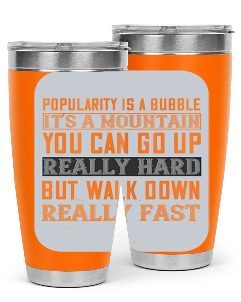 popularity is a bubble its a mountain you can go up really hard but walk down really fast 29#- walking- Tumbler