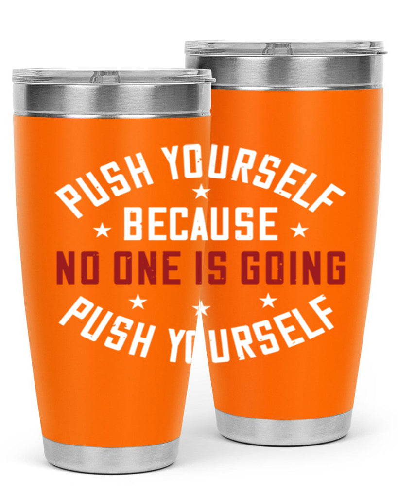 push yourself because no one is coming push yourself 76#- gym- Tumbler