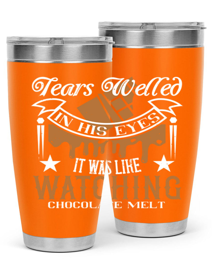 tears welled in his eyes it was like watching chocolate melt 18#- chocolate- Tumbler