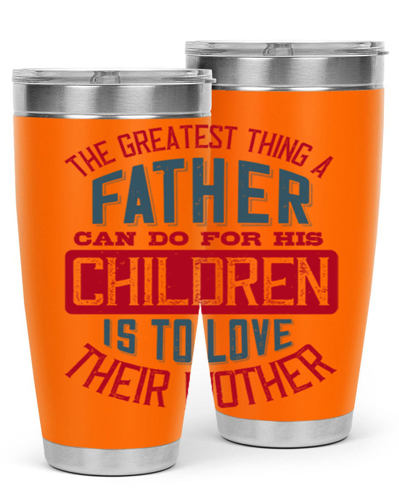 the greatest thing a father can do for his children is to love their mother 172#- fathers day- Tumbler