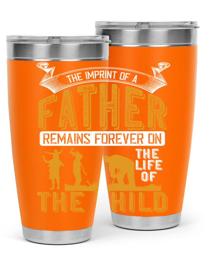 the imprint of a father remains forever on the life of the child 163#- fathers day- Tumbler