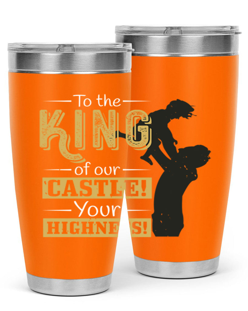 to the king of our castle your highness 152#- fathers day- Tumbler