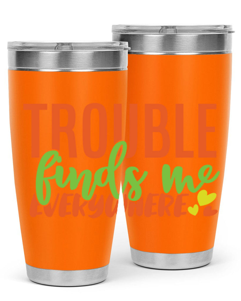 trouble finds me everywhere 362#- mom- Tumbler