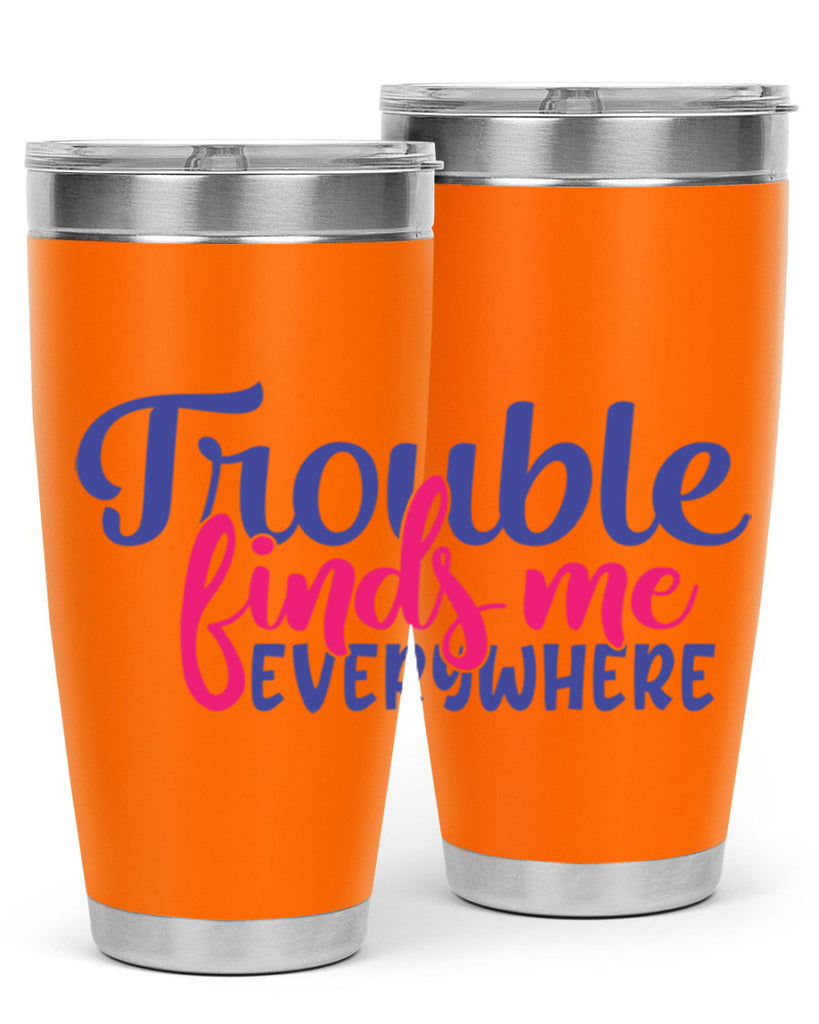 trouble finds me everywhere 363#- mom- Tumbler