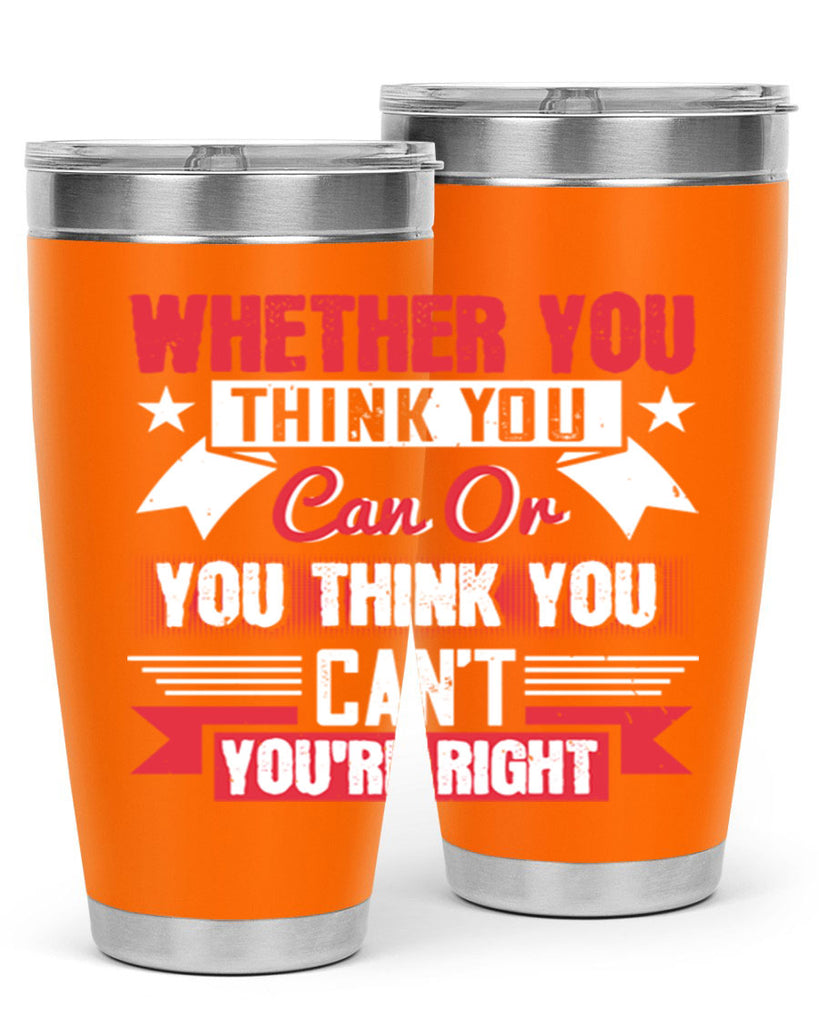 whether you think you can or you think you cant youre right Style 4#- motivation- Tumbler