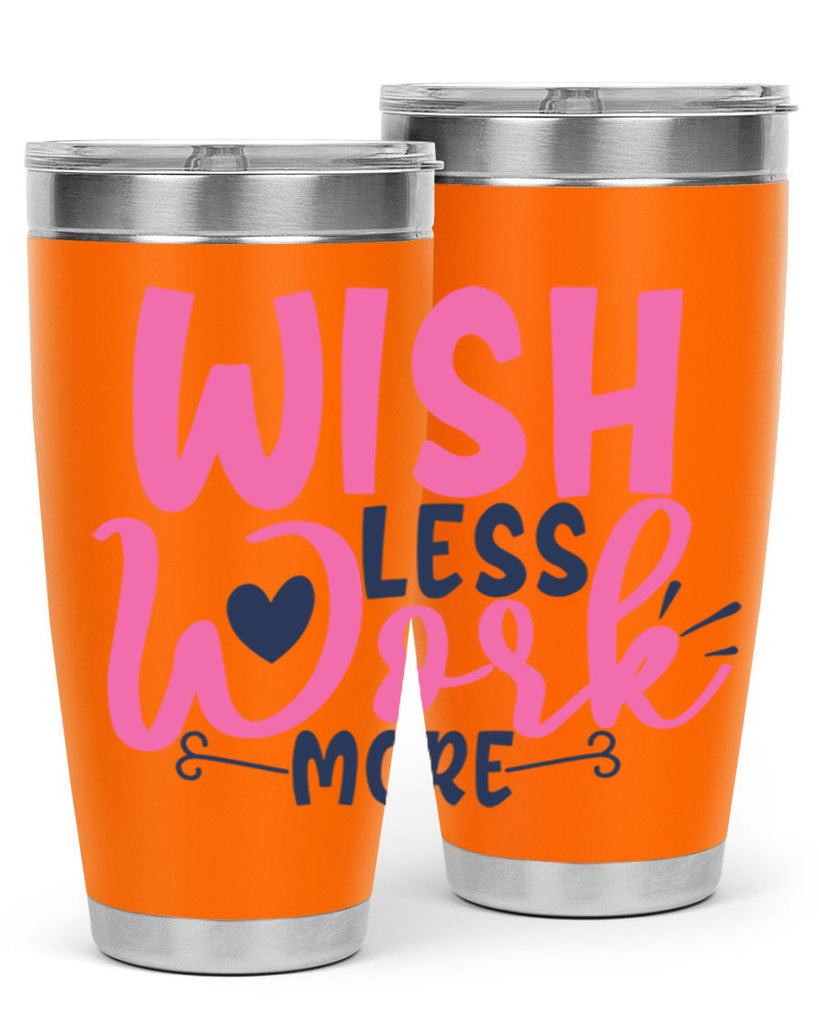 wish less work more Style 62#- motivation- Tumbler