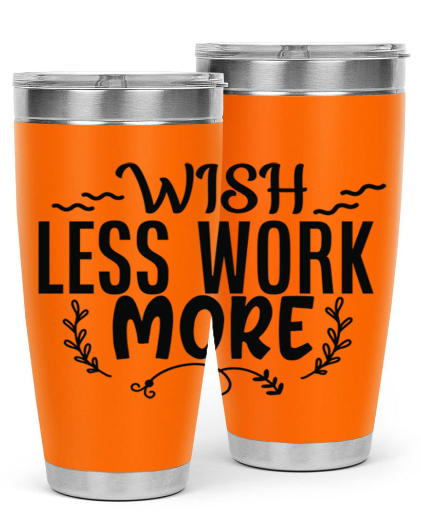 wish less work more Style 63#- motivation- Tumbler