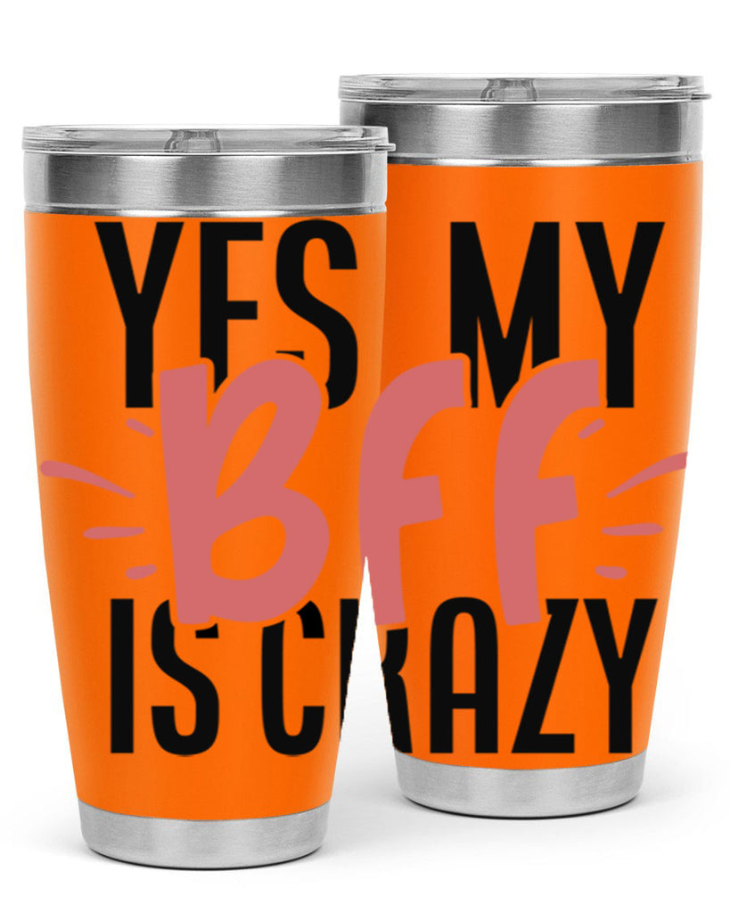 yes my bff is crazy Style 41#- Best Friend- Tumbler