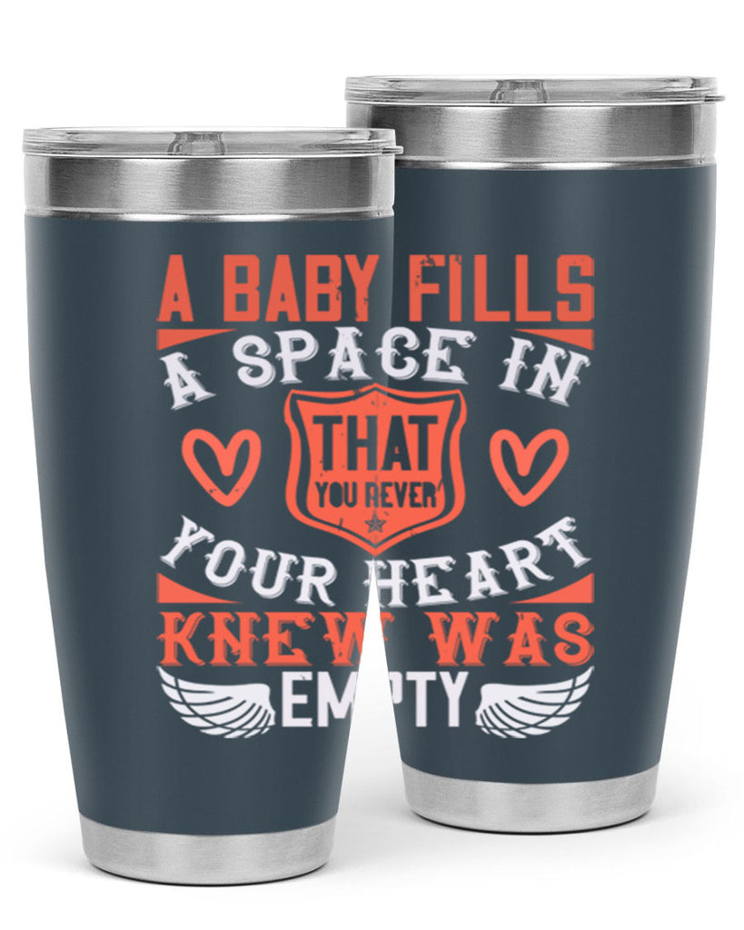 A baby fills a space in your heart that you never knew was empty Style 146#- baby- tumbler