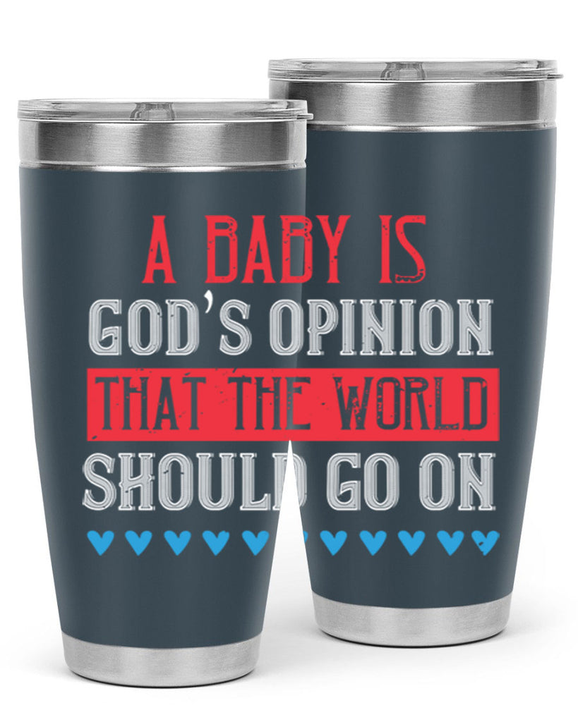 A baby is God’s opinion that the world should go on Style 8#- baby- Tumbler