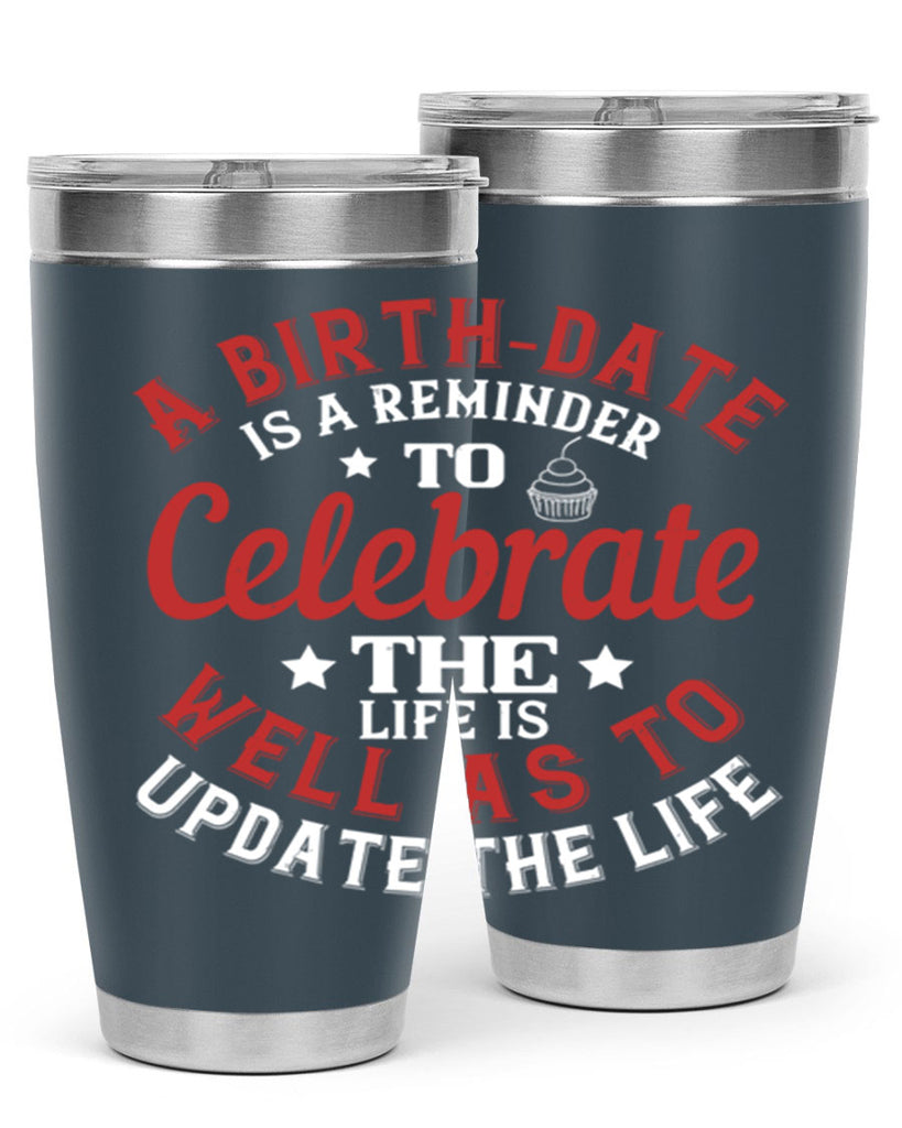 A birthdate is a reminder to celebrate the life as well as to update the life Style 104#- birthday- tumbler