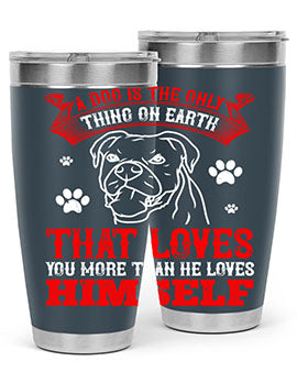 A dog is the only thing on earth that loves you more than he loves himself Style 221#- dog- Tumbler