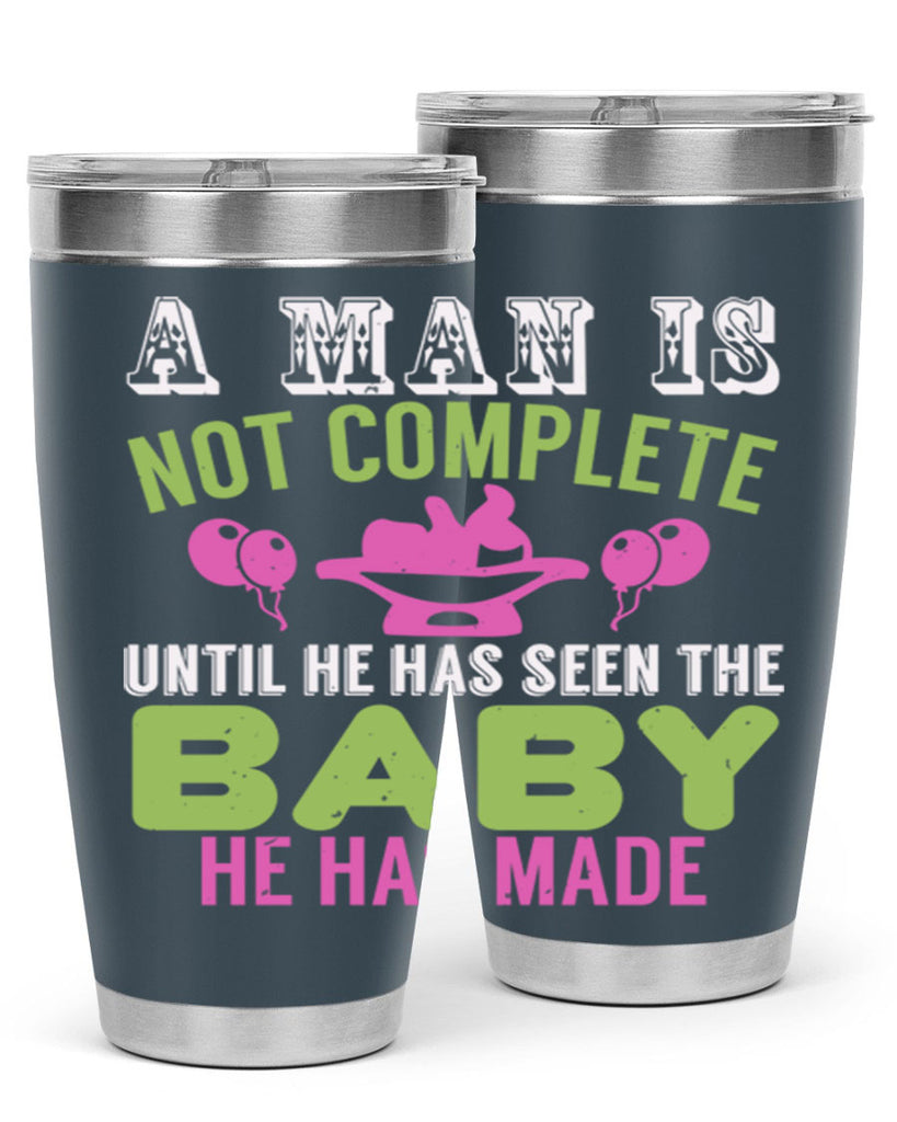 A man is not complete until he has seen the baby Style 155#- baby- tumbler