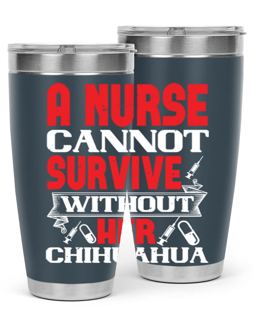 A nurse cannot survive without her chihuahua Style 412#- nurse- tumbler