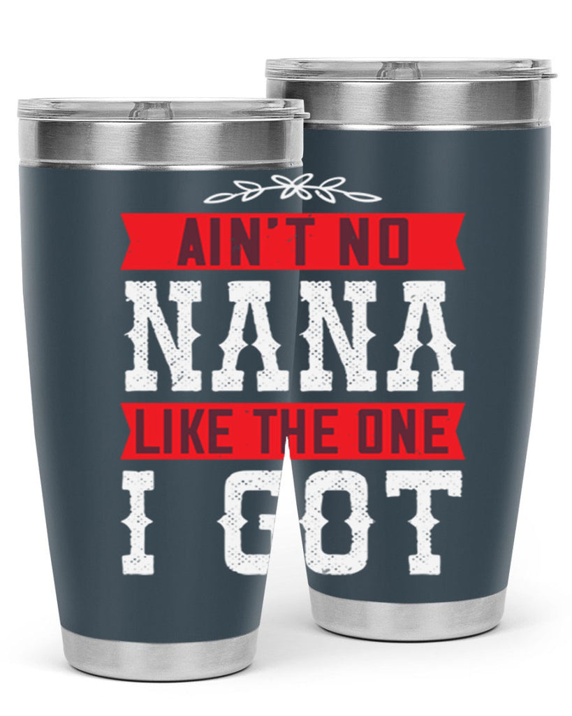 AIN’T NO NANA LIKE THE ONE i GOT 39#- grandma - nana- Tumbler