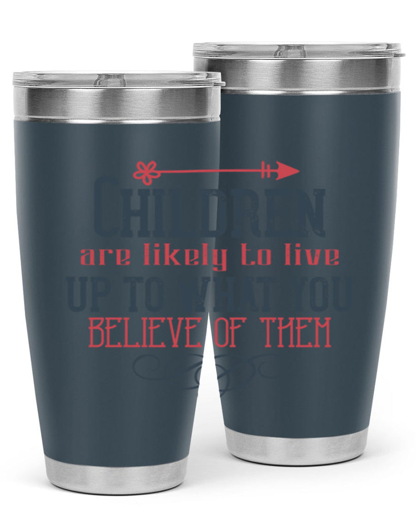 Children are likely to live up to what you believe of them Style 55#- baby- Tumbler