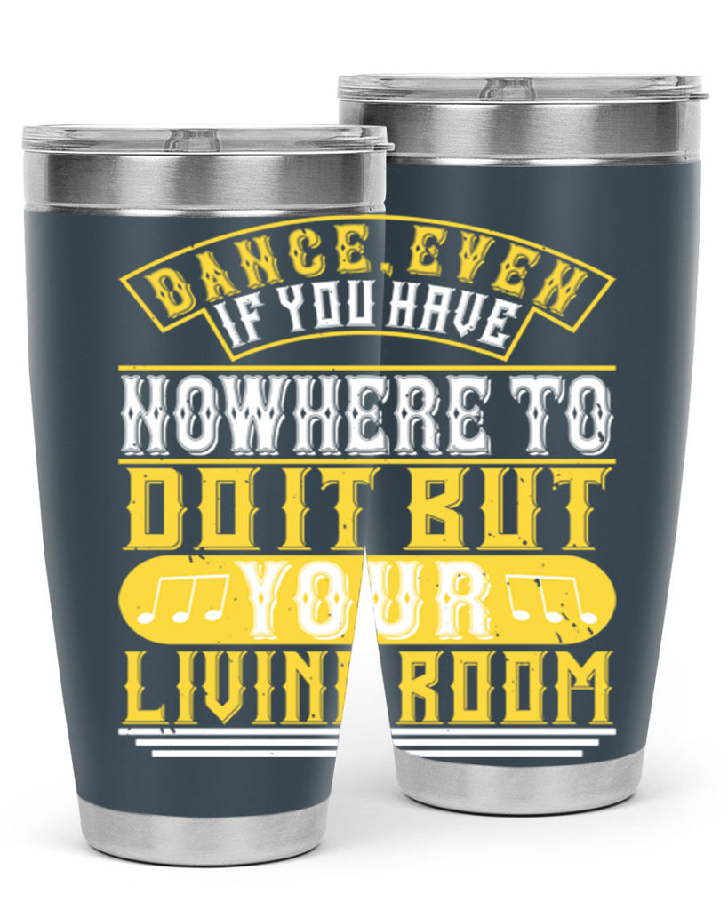 Dance even if you have nowhere to do it but your living room 7#- dance- Tumbler