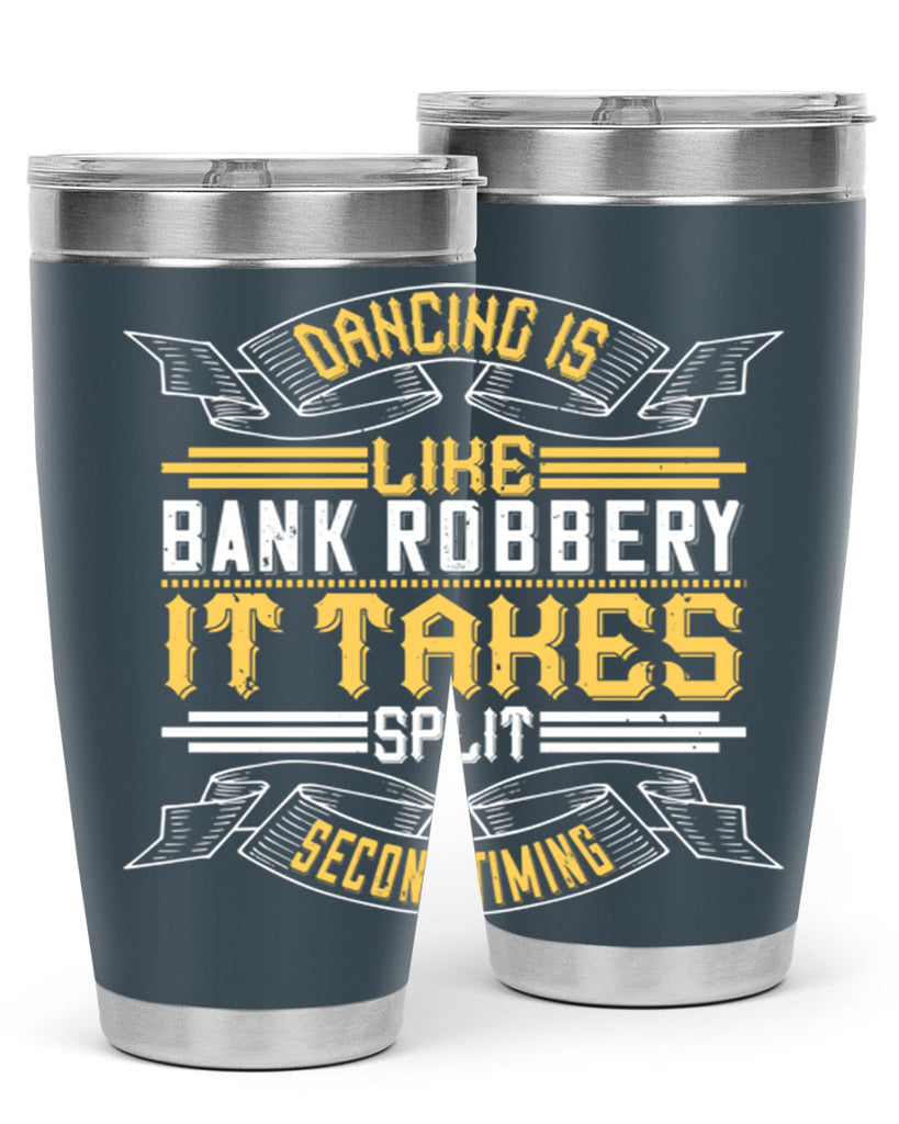 Dancing is like bank robbery It takes split second timing 13#- dance- Tumbler