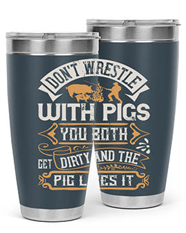 Don’t wrestle with pigs You both get dirty and the pig likes it Style 86#- pig- Tumbler