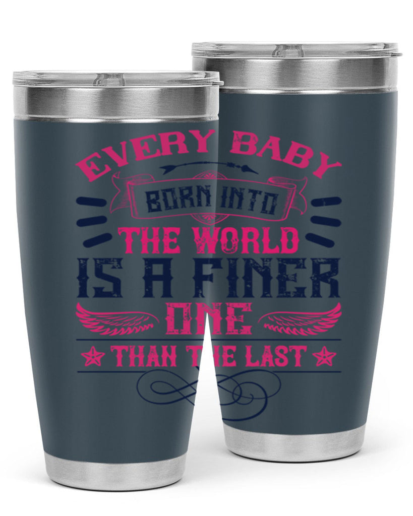 Every baby born into the world is a finer one than the last Style 125#- baby- tumbler