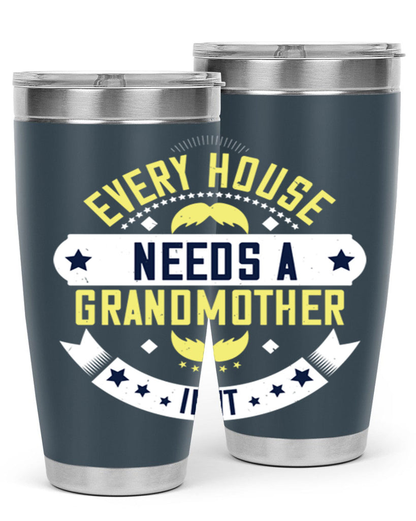 Every house needs a grandmother in it 91#- grandma - nana- Tumbler