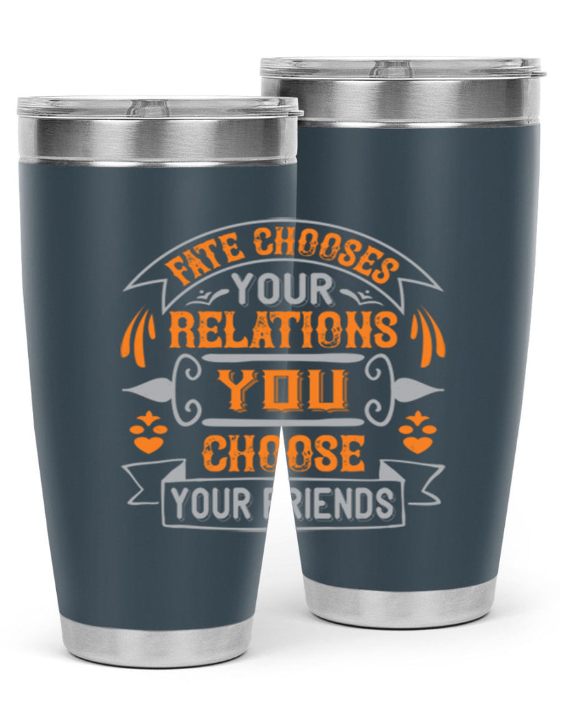 Fate chooses your relations you choose your friends Style 105#- Best Friend- Tumbler