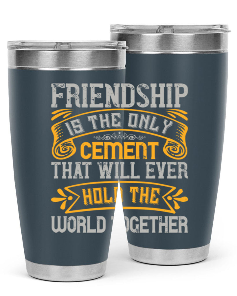 Friendship is the only cement that will ever hold the world together Style 89#- Best Friend- Tumbler