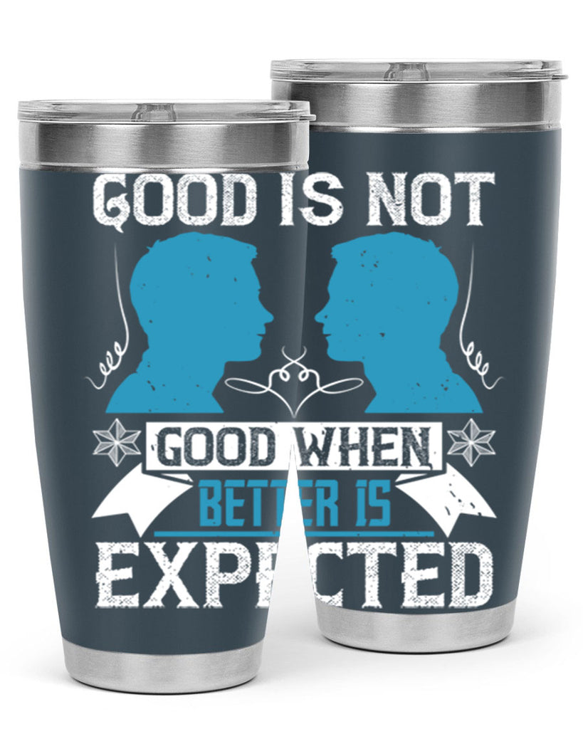 Good is not good when better is expected Style 34#- coaching- tumbler