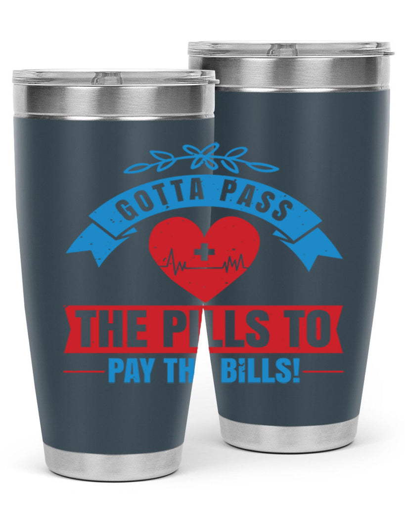 Gotta pass the pills to pay the bills Style 332#- nurse- tumbler